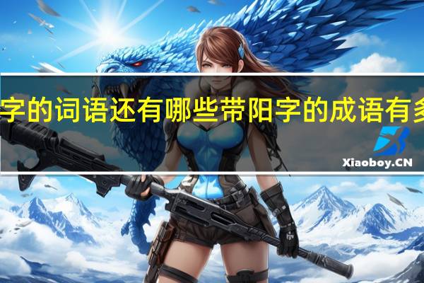 带有阳字的词语还有哪些 带阳字的成语有多少都有哪些