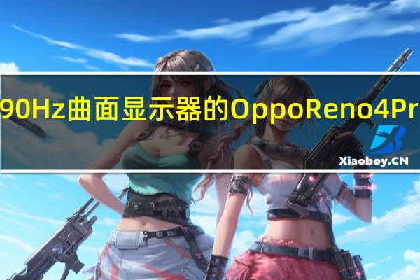 带有90Hz曲面显示器的Oppo Reno 4 Pro正式上市:亚洲市场价格规格