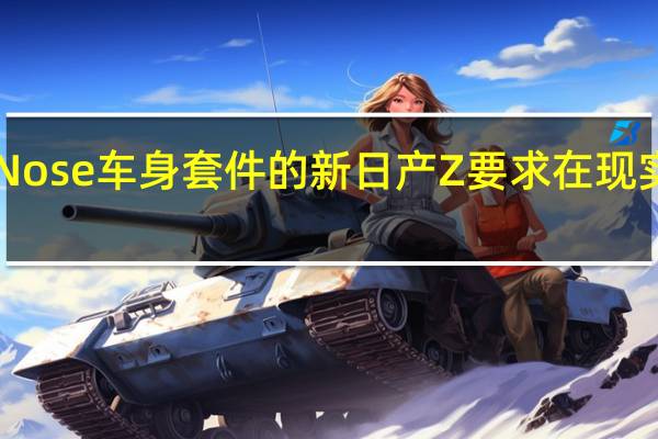 带有GNose车身套件的新日产Z要求在现实生活中建造