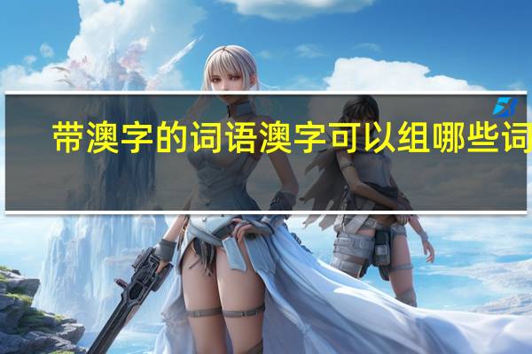 带澳字的词语 澳字可以组哪些词语