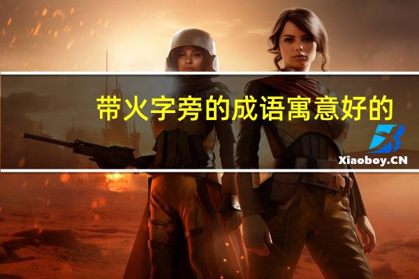 带火字旁的成语寓意好的