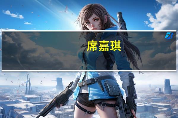 席嘉琪（关于席嘉琪的介绍）