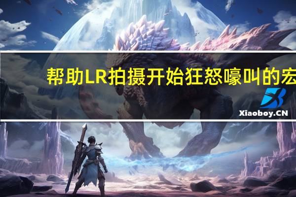 帮助LR拍摄开始狂怒嚎叫的宏