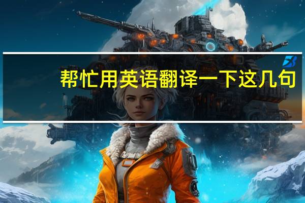 帮忙用英语翻译一下这几句