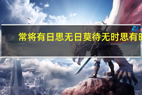 常将有日思无日 莫待无时思有时,有意栽花