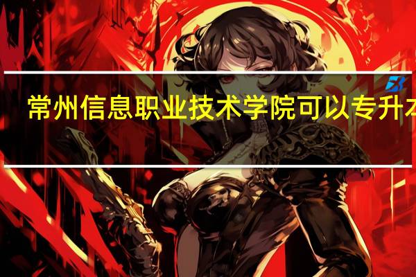 常州信息职业技术学院可以专升本吗