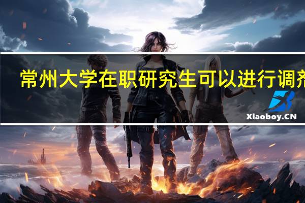 常州大学在职研究生可以进行调剂吗