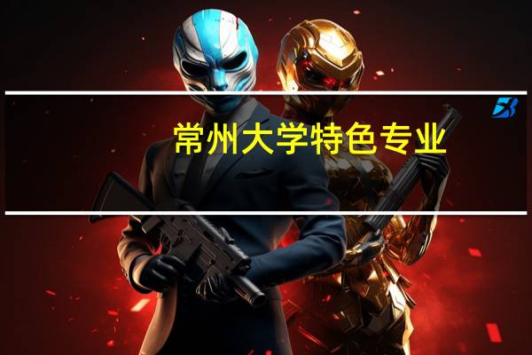 常州大学特色专业
