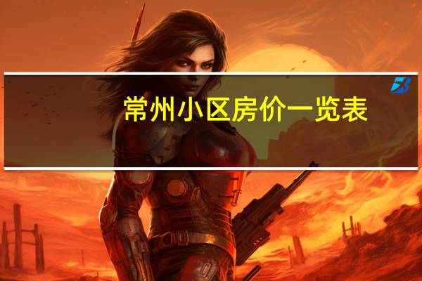 常州小区房价一览表（常州小区）