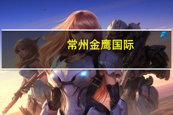 常州金鹰国际（关于常州金鹰国际的介绍）