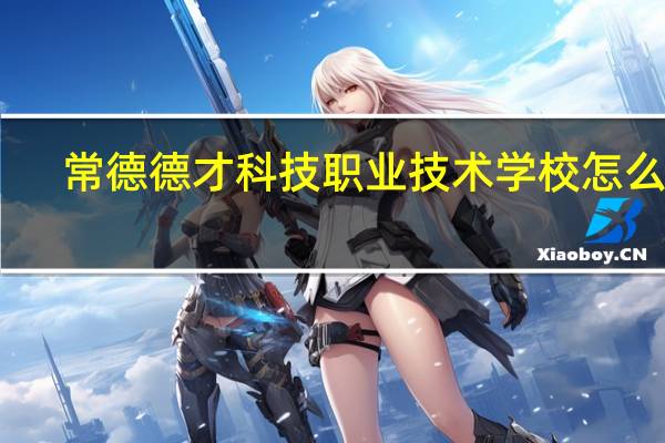 常德德才科技职业技术学校怎么样