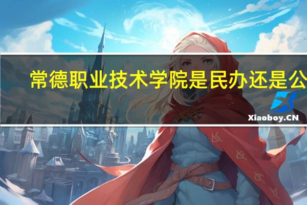 常德职业技术学院是民办还是公办