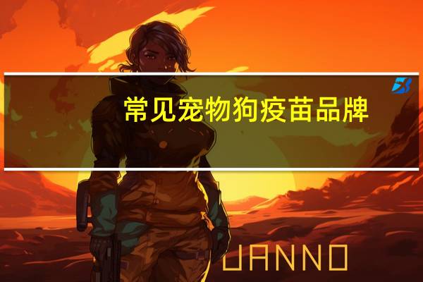 常见宠物狗疫苗品牌