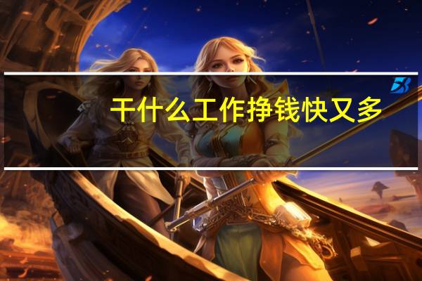 干什么工作挣钱快又多