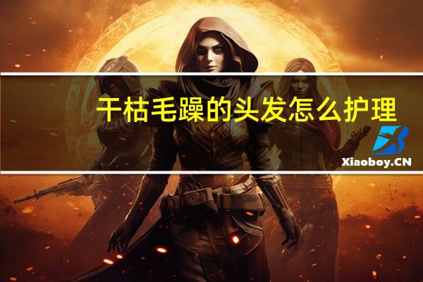 干枯毛躁的头发怎么护理