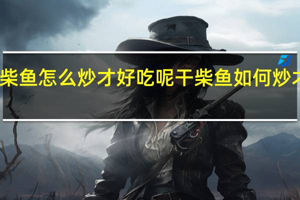 干柴鱼怎么炒才好吃呢 干柴鱼如何炒才好吃呢