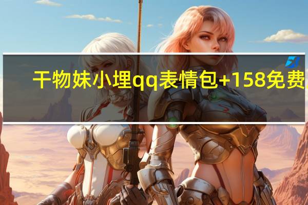 干物妹小埋qq表情包 +158 免费版（干物妹小埋qq表情包 +158 免费版功能简介）