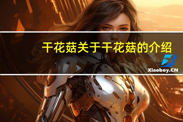 干花菇 关于干花菇的介绍