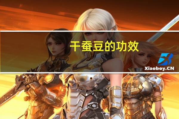 干蚕豆的功效（干蚕豆的功效与作用有哪些）