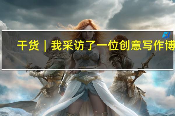 干货︱我采访了一位创意写作博士，你们想知道的专业情况都在这里