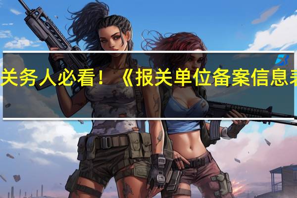 干货｜关务人必看！《报关单位备案信息表》填表指南