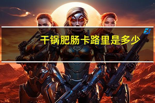 干锅肥肠卡路里是多少