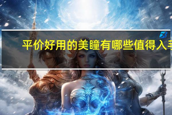 平价好用的美瞳有哪些值得入手