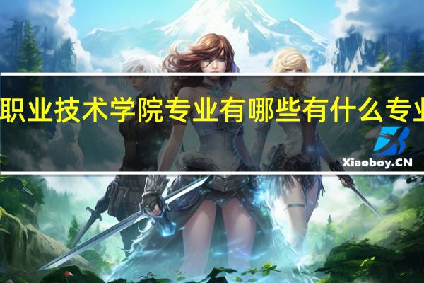平凉职业技术学院专业有哪些 有什么专业可以推荐