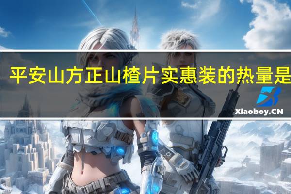 平安山 方正山楂片实惠装的热量是多少