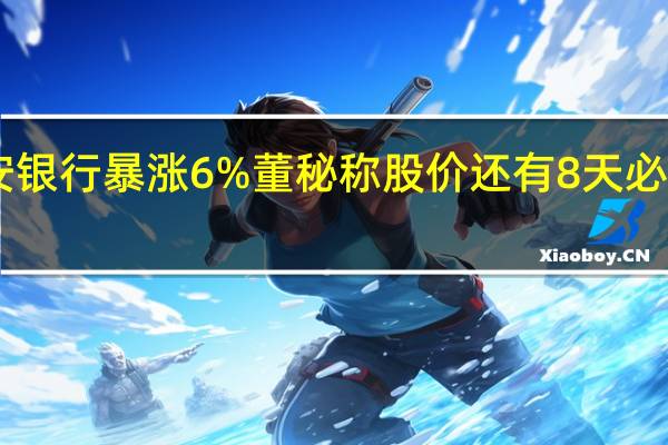 平安银行暴涨6% 董秘称股价还有8天必须高于13.96元