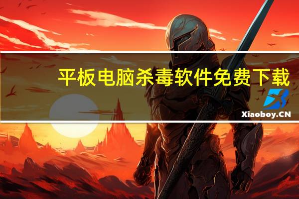 平板电脑杀毒软件免费下载（平板电脑杀毒软件）