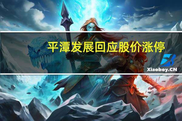 平潭发展回应股价涨停：目前是做好主营业务会高度关注相关政策