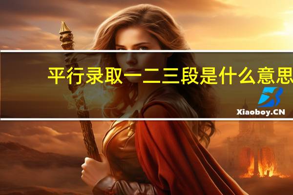 平行录取一二三段是什么意思