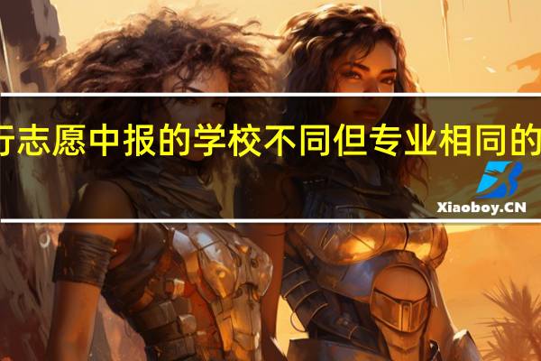 平行志愿中报的学校不同但专业相同的话能行吗