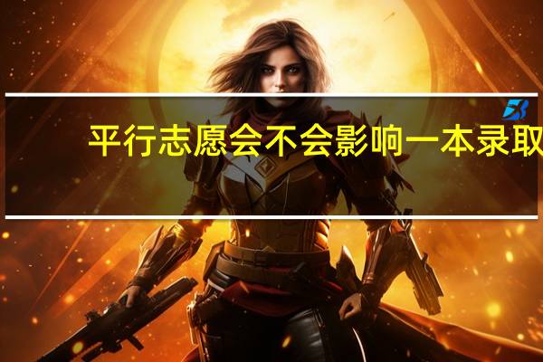 平行志愿会不会影响一本录取
