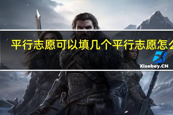 平行志愿可以填几个 平行志愿怎么填