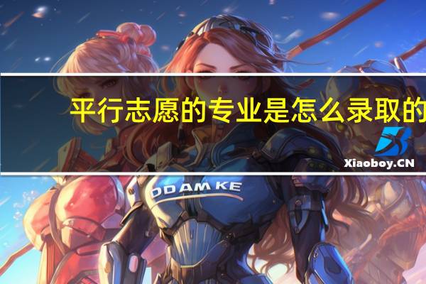 平行志愿的专业是怎么录取的