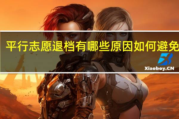 平行志愿退档有哪些原因 如何避免退档