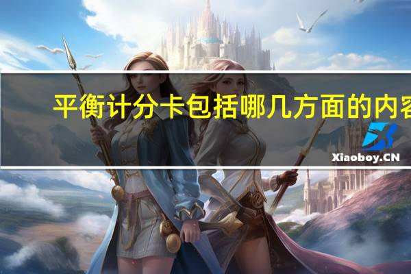 平衡计分卡包括哪几方面的内容（平衡计分卡包括哪几个方面）