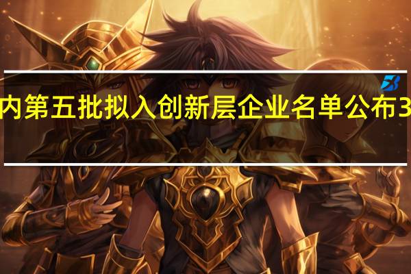 年内第五批拟入创新层企业名单公布38家入选
