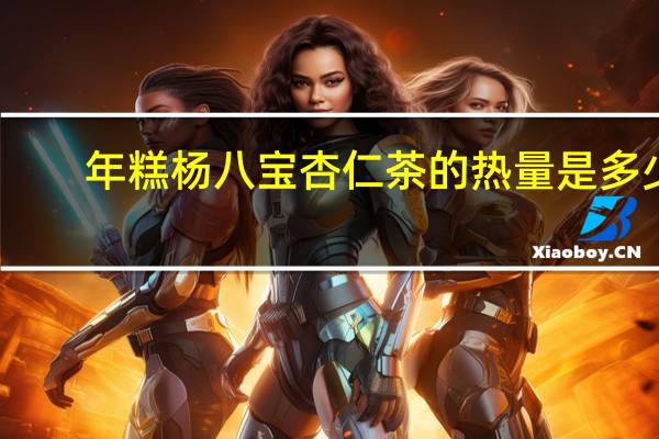 年糕杨 八宝杏仁茶的热量是多少