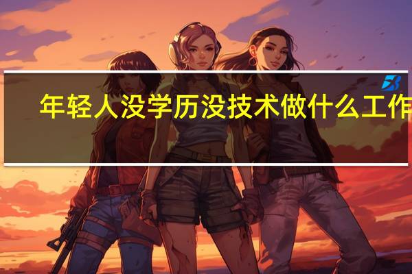 年轻人没学历没技术做什么工作好