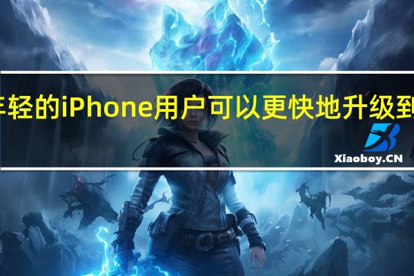 年轻的iPhone用户可以更快地升级到新机型