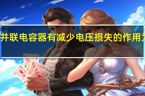 并联电容器有减少电压损失的作用为什么