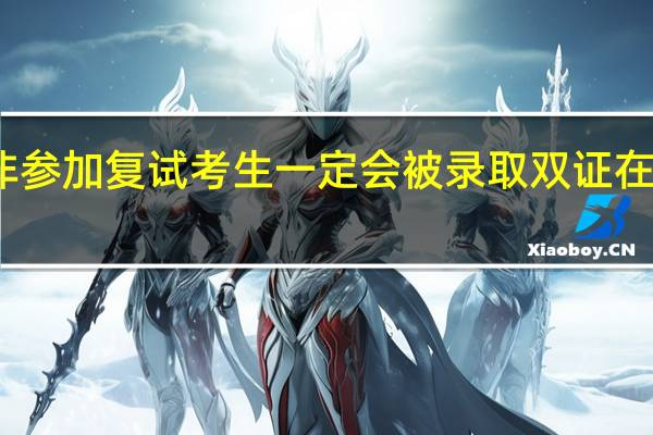 并非参加复试考生一定会被录取双证在职研究生