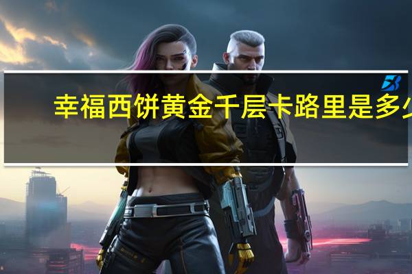 幸福西饼 黄金千层卡路里是多少