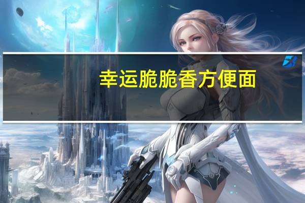 幸运 脆脆香方便面(酸甜番茄味)的热量是多少