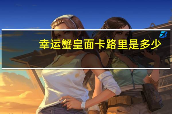 幸运 蟹皇面卡路里是多少