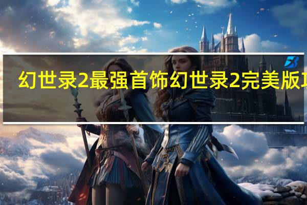 幻世录2最强首饰 幻世录2完美版攻略