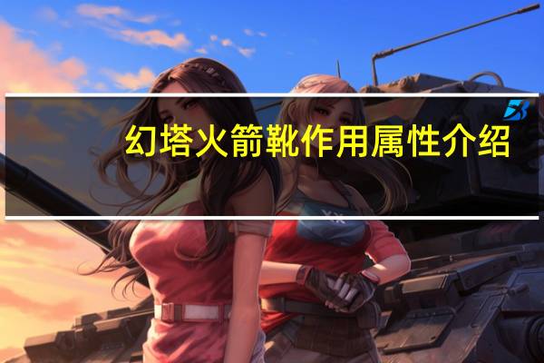 幻塔火箭靴作用属性介绍-火箭靴怎么获得